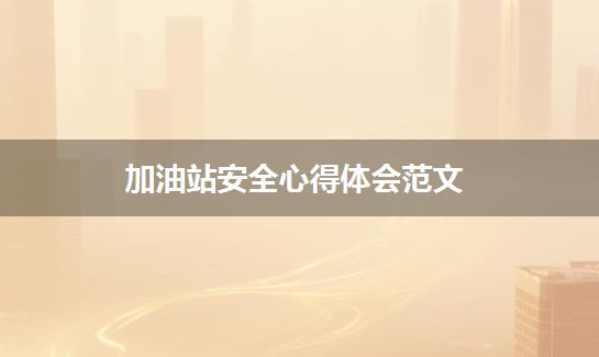 加油站安全心得体会范文
