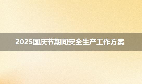 2025国庆节期间安全生产工作方案