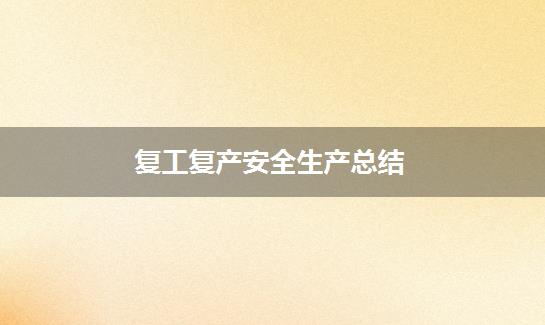 复工复产安全生产总结