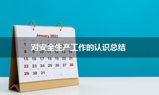 对安全生产工作的认识总结