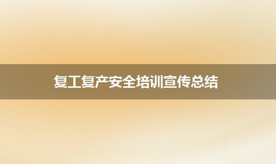 复工复产安全培训宣传总结