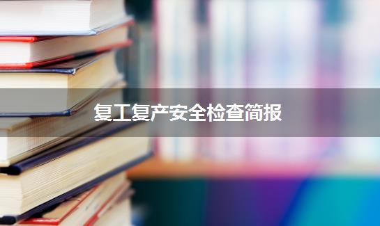 复工复产安全检查简报