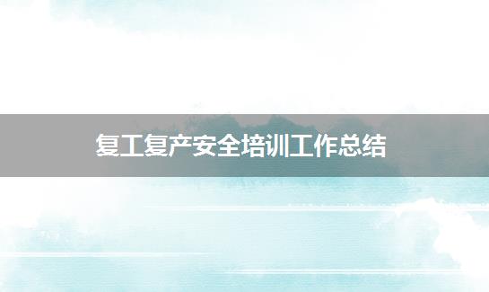 复工复产安全培训工作总结
