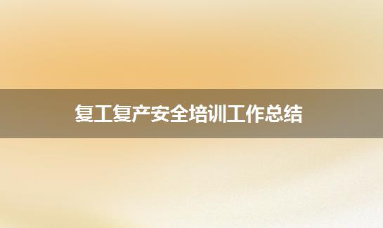 复工复产安全培训工作总结
