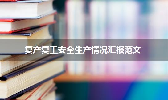 复产复工安全生产情况汇报范文