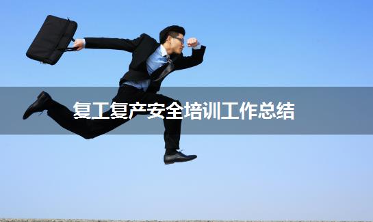 复工复产安全培训工作总结
