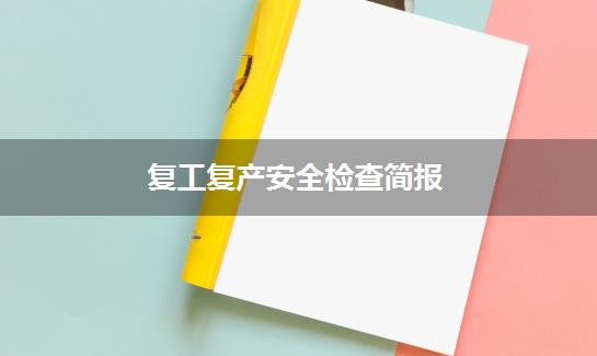 复工复产安全检查简报