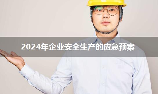 2024年企业安全生产的应急预案