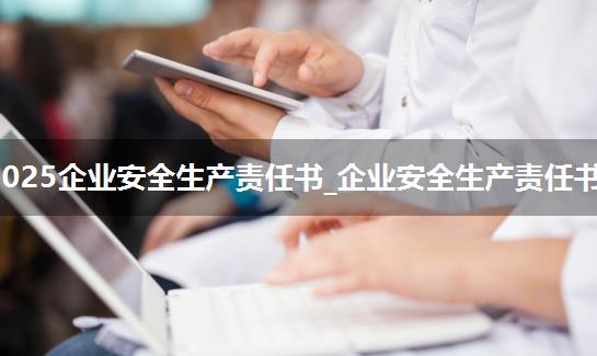 2025企业安全生产责任书_企业安全生产责任书