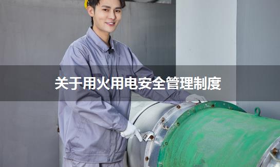 关于用火用电安全管理制度