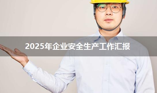 2025年企业安全生产工作汇报