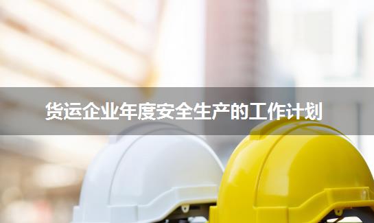 货运企业年度安全生产的工作计划
