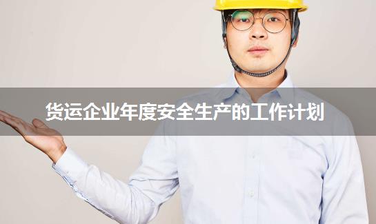 货运企业年度安全生产的工作计划