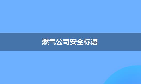 燃气公司安全标语