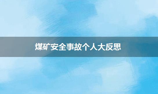 煤矿安全事故个人大反思