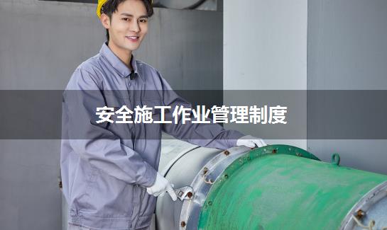 安全施工作业管理制度