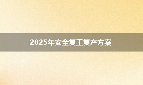 2025年安全复工复产方案